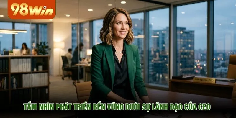 Tầm nhìn phát triển bền vững dưới sự lãnh đạo của CEO